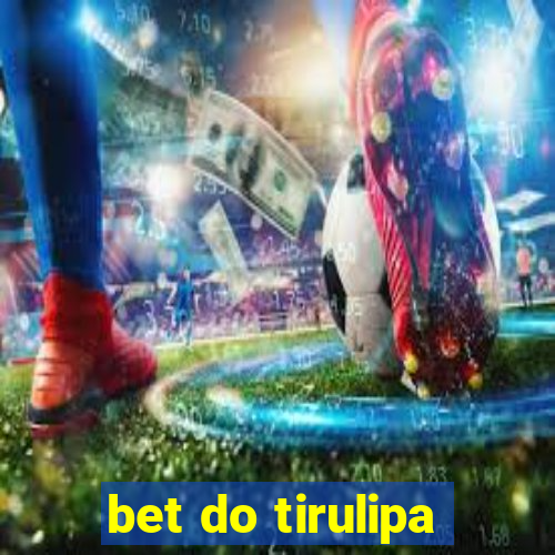 bet do tirulipa